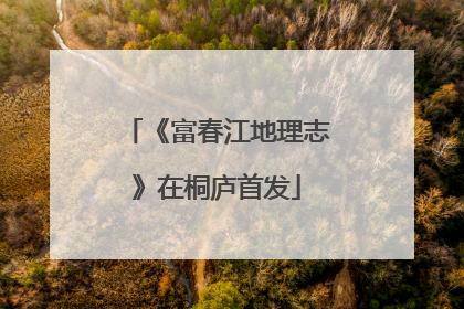 《富春江地理志》在桐庐首发