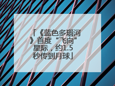 《蓝色多瑙河》首度“飞向”星际，约1.5秒传到月球
