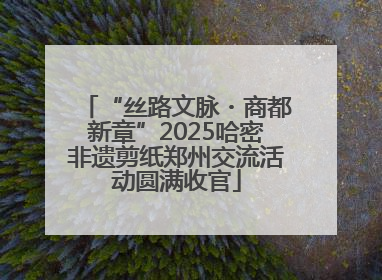 “丝路文脉・商都新章”2025哈密非遗剪纸郑州交流活动圆满收官