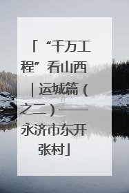 “千万工程”看山西｜运城篇（之二）——永济市东开张村