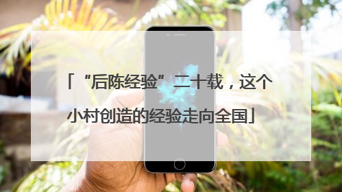 “后陈经验”二十载，这个小村创造的经验走向全国