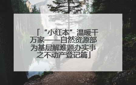 “小红本”温暖千万家——自然资源部为基层解难题办实事之不动产登记篇