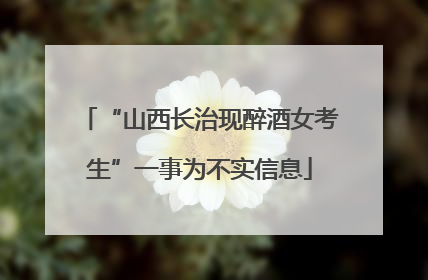 “山西长治现醉酒女考生”一事为不实信息