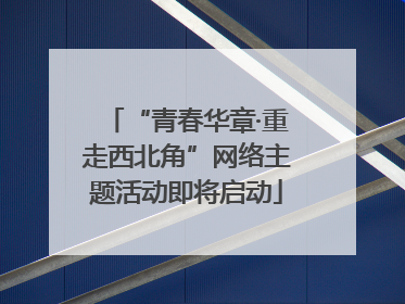 “青春华章·重走西北角”网络主题活动即将启动
