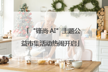 “锋尚·AI”主题公益市集活动热闹开启