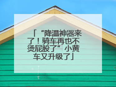 “降温神器来了！骑车再也不烫屁股了”小黄车又升级了