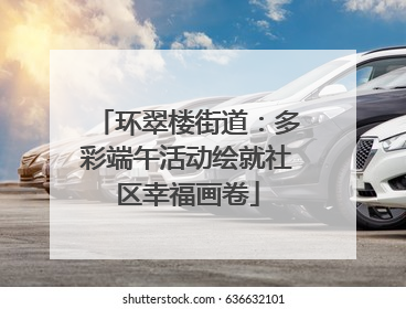 环翠楼街道：多彩端午活动绘就社区幸福画卷
