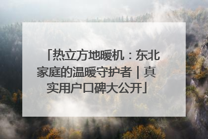 热立方地暖机：东北家庭的温暖守护者｜真实用户口碑大公开