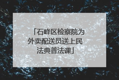 石峰区检察院为外卖配送员送上民法典普法课