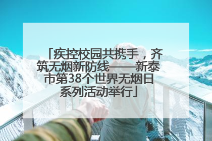 疾控校园共携手，齐筑无烟新防线——新泰市第38个世界无烟日系列活动举行