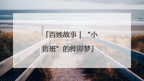 百姓故事｜“小鲁班”的榫卯梦