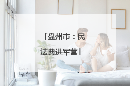 盘州市：民法典进军营