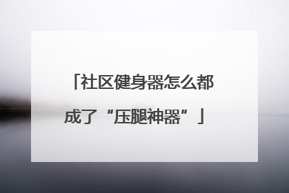 社区健身器怎么都成了“压腿神器”