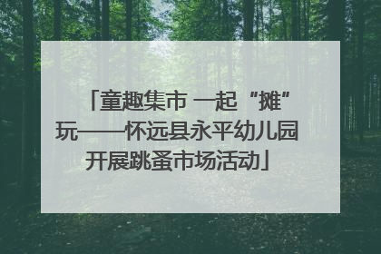 童趣集市 一起“摊”玩——怀远县永平幼儿园开展跳蚤市场活动
