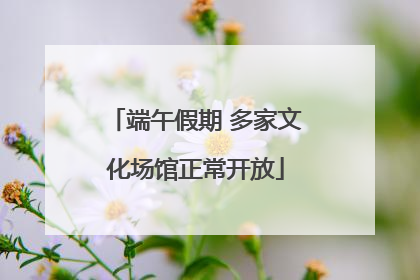 端午假期 多家文化场馆正常开放