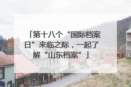 第十八个“国际档案日”来临之际，一起了解“山东档案”
