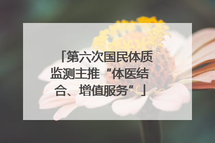 第六次国民体质监测主推“体医结合、增值服务”