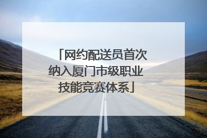 网约配送员首次纳入厦门市级职业技能竞赛体系