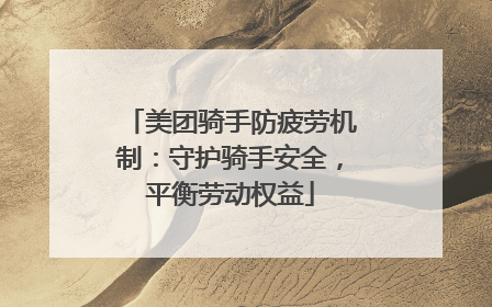 美团骑手防疲劳机制：守护骑手安全，平衡劳动权益