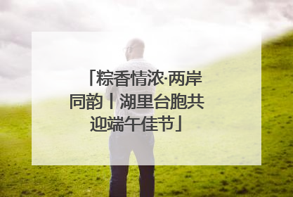 粽香情浓·两岸同韵丨湖里台胞共迎端午佳节