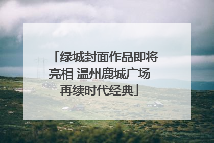 绿城封面作品即将亮相 温州鹿城广场再续时代经典