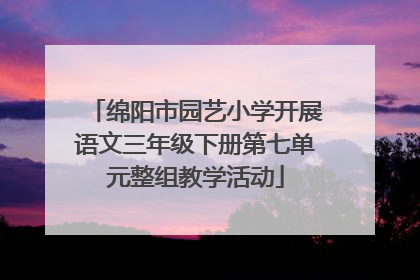 绵阳市园艺小学开展语文三年级下册第七单元整组教学活动