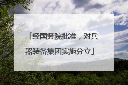 经国务院批准，对兵器装备集团实施分立