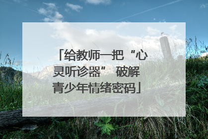 给教师一把“心灵听诊器” 破解青少年情绪密码