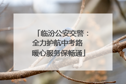 临汾公安交警：全力护航中考路 暖心服务保畅通