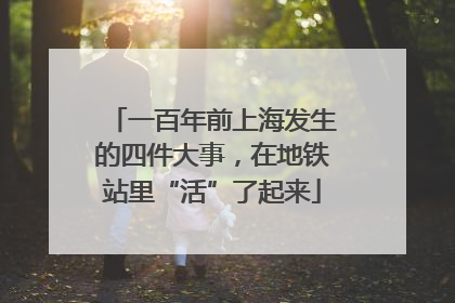 一百年前上海发生的四件大事，在地铁站里“活”了起来