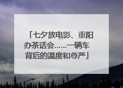七夕放电影、重阳办茶话会……一辆车背后的温度和尊严