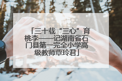 三十载“三心”育桃李——记湖南省石门县第一完全小学高级教师覃玲君