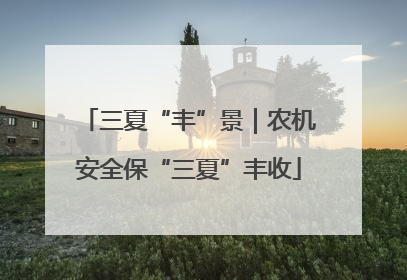 三夏“丰”景｜农机安全保“三夏”丰收