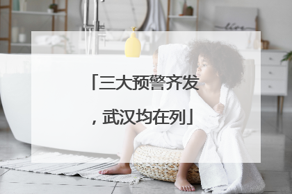 三大预警齐发，武汉均在列