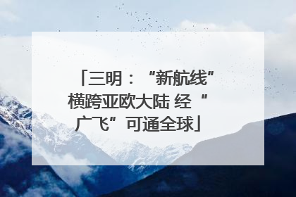三明：“新航线”横跨亚欧大陆 经“广飞”可通全球