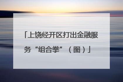 上饶经开区打出金融服务“组合拳”（图）