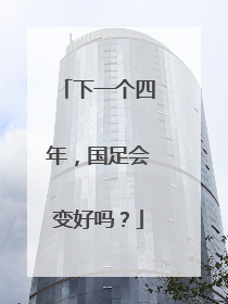 下一个四年，国足会变好吗？