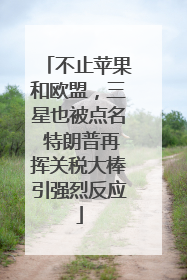 不止苹果和欧盟，三星也被点名 特朗普再挥关税大棒引强烈反应