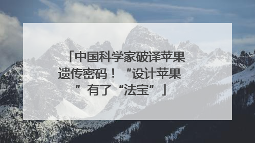 中国科学家破译苹果遗传密码！“设计苹果”有了“法宝”