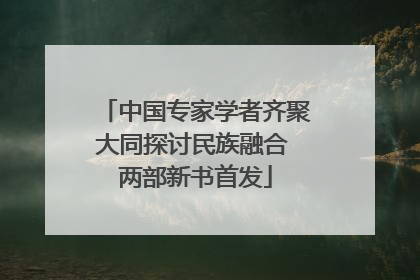 中国专家学者齐聚大同探讨民族融合 两部新书首发