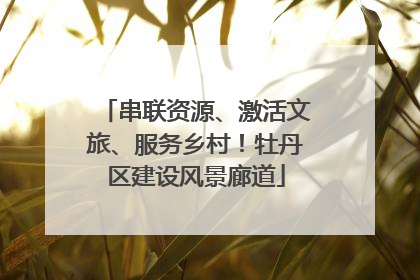 串联资源、激活文旅、服务乡村！牡丹区建设风景廊道