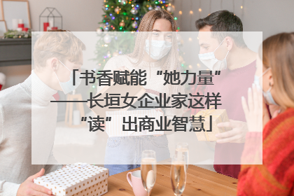 书香赋能“她力量”——长垣女企业家这样“读”出商业智慧