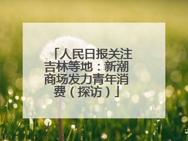 人民日报关注吉林等地：新潮商场发力青年消费（探访）