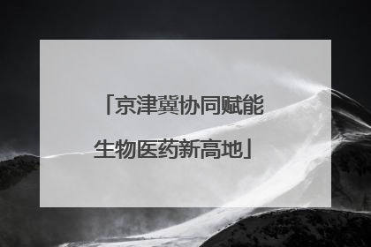 京津冀协同赋能生物医药新高地