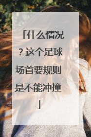 什么情况？这个足球场首要规则是不能冲撞