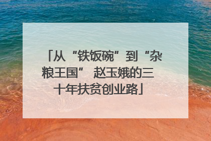 从“铁饭碗”到“杂粮王国” 赵玉娥的三十年扶贫创业路