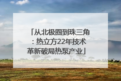 从北极圈到珠三角：热立方22年技术革新破局热泵产业