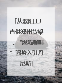 从濮阳工厂直供郑州货架，“燃喵咖啡”强势入驻丹尼斯