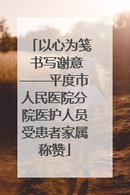 以心为笺 书写谢意——平度市人民医院分院医护人员受患者家属称赞