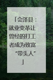会泽县：就业变革让曾经的打工者成为致富“带头人”